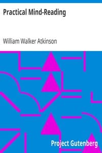 Practical Mind-Reading
A Course of Lessons on Thought-Transference, Telepathy, Mental-Currents, Mental Rapport, &c.