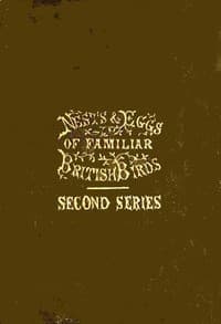 Nests and Eggs of Familiar British Birds, Second Series
Described and Illustrated; with an Account of the Haunts and Habits of the Feathered Architects, and their Times and Modes of Building