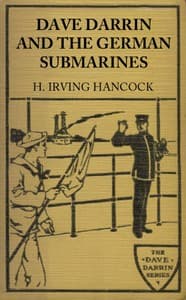 Dave Darrin and the German Submarines
Or, Making a Clean-up of the Hun Sea Monsters