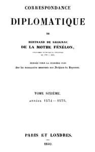Correspondance diplomatique de Bertrand de Salignac de la Motte Fénélon, Tome Sixième
Ambassadeur de France en Angleterre de 1568 à 1575