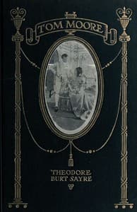 Tom Moore: An Unhistorical Romance
Founded on Certain Happenings in the Life of Ireland's Greatest Poet