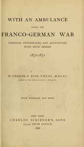 With an Ambulance During the Franco-German War
Personal Experiences and Adventures with Both Armies, 1870-1871