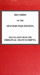 Records of the Spanish Inquisition, Translated from the Original Manuscripts book cover