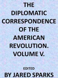 The Diplomatic Correspondence of the American Revolution, Vol. 05
