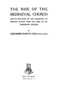 The Rise of the Mediaeval Church
And Its Influence on the Civilization of Western Europe from the First to the Thirteenth Century