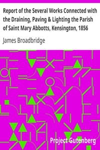 Report of the Several Works Connected with the Draining, Paving & Lighting the Parish of Saint Mary Abbotts, Kensington, 1856