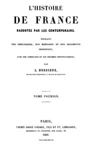 L'Histoire de France racontée par les Contemporains (Tome 1/4)
Extraits des Chroniques, des Mémoires et des Documents originaux, avec des sommaires et des résumés chronologiques