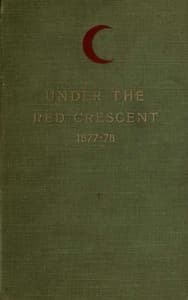Under the Red Crescent
Adventures of an English Surgeon with the Turkish Army at Plevna and Erzeroum 1877-1878