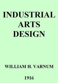 Industrial Arts Design
A Textbook of Practical Methods for Students, Teachers, and Craftsmen