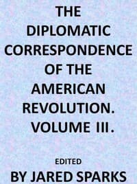 The Diplomatic Correspondence of the American Revolution, Vol. 03