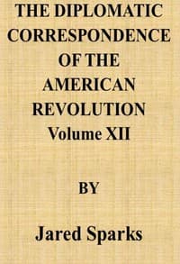 The Diplomatic Correspondence of the American Revolution, Vol. 12