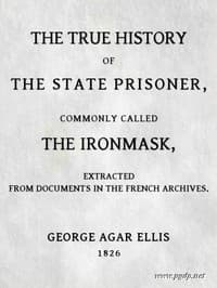 The True History of the State Prisoner, commonly called the Iron Mask
Extracted from Documents in the French Archives
