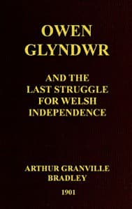 Owen Glyndwr and the Last Struggle for Welsh Independence
With a Brief Sketch of Welsh History