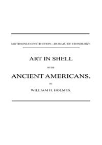 Art in Shell of the Ancient Americans
Second annual report of the Bureau of Ethnology to the Secretary of the Smithsonian Institution, 1880-81, pages 179-306