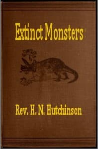 Extinct Monsters
A Popular Account of Some of the Larger Forms of Ancient Animal Life