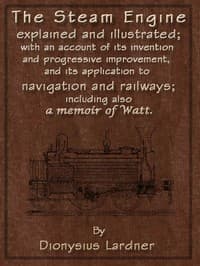 The Steam Engine Explained and Illustrated (Seventh Edition)
With an Account of Its Invention and Progressive Improvement, and Its Application to Navigation and Railways; Including Also a Memoir of Watt