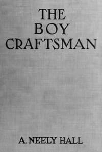 The Boy Craftsman
Practical and Profitable Ideas for a Boy's Leisure Hours