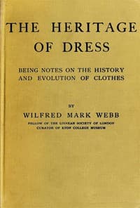 The Heritage of Dress: Being Notes on the History and Evolution of Clothes