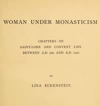 Woman under Monasticism
Chapters on Saint-Lore and Convent Life between A.D. 500 and A.D. 1500