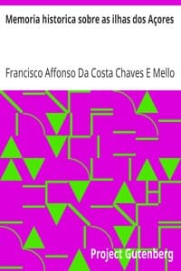 Memoria historica sobre as ilhas dos Açores
como parte componente da Monarchia Portugueza, com ideias politicas relativas à reforma do Governo Portuguez, e sua nova constituição