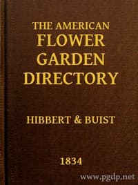 The American Flower Garden Directory
Containing Practical Directions for the Culture of Plants, in the Hot-House, Garden-House, Flower Garden and Rooms or Parlours, for Every Month in the Year