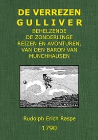 De verrezen Gulliver;
behelzende de zonderlinge reizen en avonturen, van den baron van Munchhausen, In Rusland, Ysland, Turkije, Egipte, Gibraltar, in de Kaspische, Middellandsche en Atlantische Zeëen, en door het middenpunt van den berg Etna naa de Zuid-zee