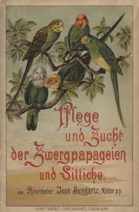 Pflege und Zucht der Zwergpapageien und Sittiche
Kurze Anleitung zur Behandlung und Pflege