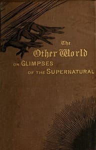 The Other World; or, Glimpses of the Supernatural (Vol. 1 of 2)
Being Facts, Records, and Traditions Relating to Dreams, Omens, Miraculous Occurrences, Apparitions, Wraiths, Warnings, Second-sight, Witchcraft, Necromancy, etc. book cover