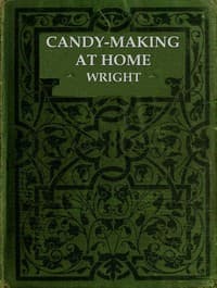 Candy-Making at Home
Two hundred ways to make candy with home flavors and professional finish