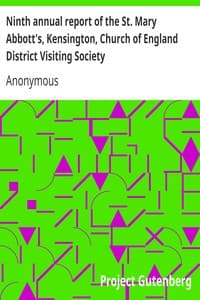Ninth annual report of the St. Mary Abbott's, Kensington, Church of England District Visiting Society
with some account of the different societies subordinate or affiliated to it