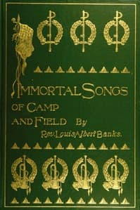 Immortal Songs of Camp and Field
The Story of their Inspiration together with Striking Anecdotes connected with their History