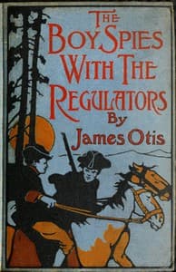 The Boy Spies with the Regulators
The Story of How the Boys Assisted the Carolina Patriots to Drive the British from That State book cover