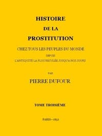 Histoire de la prostitution chez tous les peuples du monde depuis l'antiquité la plus reculée jusqu'à nos jours, tome 3/6