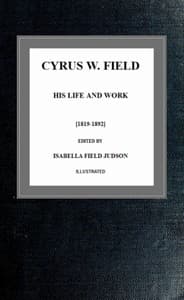 Cyrus W. Field, His Life and Work [1819-1892]