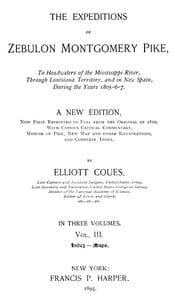 The Expeditions of Zebulon Montgomery Pike, Volume 3 (of 3)
To Headwaters of the Mississippi River Through Louisiana Territory, and in New Spain, During the Years 1805-6-7.