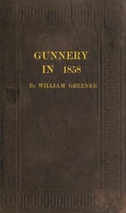 Gunnery in 1858: Being a Treatise on Rifles, Cannon, and Sporting Arms
Explaining the Principles of the Science of Gunnery, and Describing the Newest Improvements in Fire-Arms