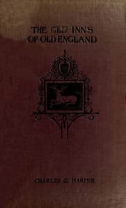 The Old Inns of Old England, Volume 1 (of 2)
A Picturesque Account of the Ancient and Storied Hostelries of Our Own Country