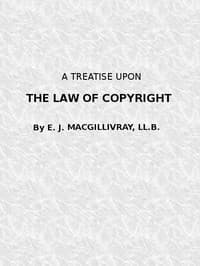 A Treatise Upon the Law of Copyright in the United Kingdom and the Dominions of the Crown,
and in the United States of America Containing a Full Appendix of All Acts of Parliament International Conventions, Orders in Council, Treasury Minute and Acts of Congress Now in Force.