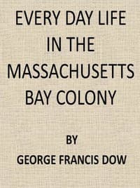 Every Day Life in the Massachusetts Bay Colony