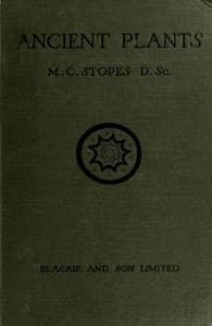 Ancient Plants
Being a Simple Account of the past Vegetation of the Earth and of the Recent Important Discoveries Made in This Realm of Nature book cover