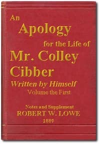 An Apology for the Life of Mr. Colley Cibber, Volume 1 (of 2)
Written by Himself. A New Edition with Notes and Supplement