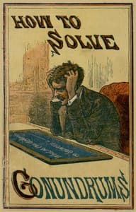 How to Solve Conundrums
Containing All the Leading Conundrums of the Day, Amusing Riddles, Curious Catches, and Witty Sayings