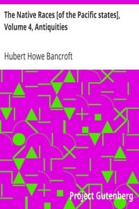 The Native Races [of the Pacific states], Volume 4, Antiquities
The Works of Hubert Howe Bancroft, Volume 4