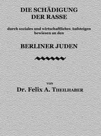 Die Schädigung der Rasse
durch soziales und wirtschaftliches Aufsteigen bewiesen an den Berliner Juden