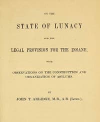On the State of Lunacy and the Legal Provision for the Insane
With Observations on the Construction and Organization of Asylums