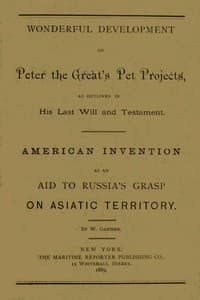 Wonderful Development of Peter the Great's Pet Projects, according to His Last Will and Testament.
American Invention as an Aid to Russia's Grasp on Asiatic Territory.