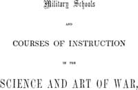 Military schools and courses of instruction in the science and art of war,
in France, Prussia, Austria, Russia, Sweden, Switzerland, Sardinia, England, and the United States. Drawn from recent official reports and documents. Revised Edition