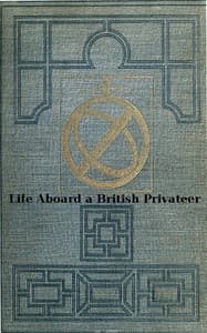 Life Aboard a British Privateer in the Time of Queen Anne
Being the Journal of Captain Woodes Rogers, Master Mariner