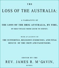 The Loss of the Australia
A narrative of the loss of the brig Australia by fire on her voyage from Leith to Sydney
