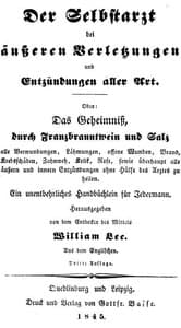 Der Selbstarzt bei äußeren Verletzungen und Entzündungen aller Art
Oder, das Geheimniß, durch Franzbranntwein und Salz alle Verwundungen, Lähmungen, offene Wunden, Brand, Krebsschäden, Zahnweh, Kolik, Rose, sowie überhaupt alle äußern und innern Entzündungen ohne Hülfe des Arztes zu heilen.
